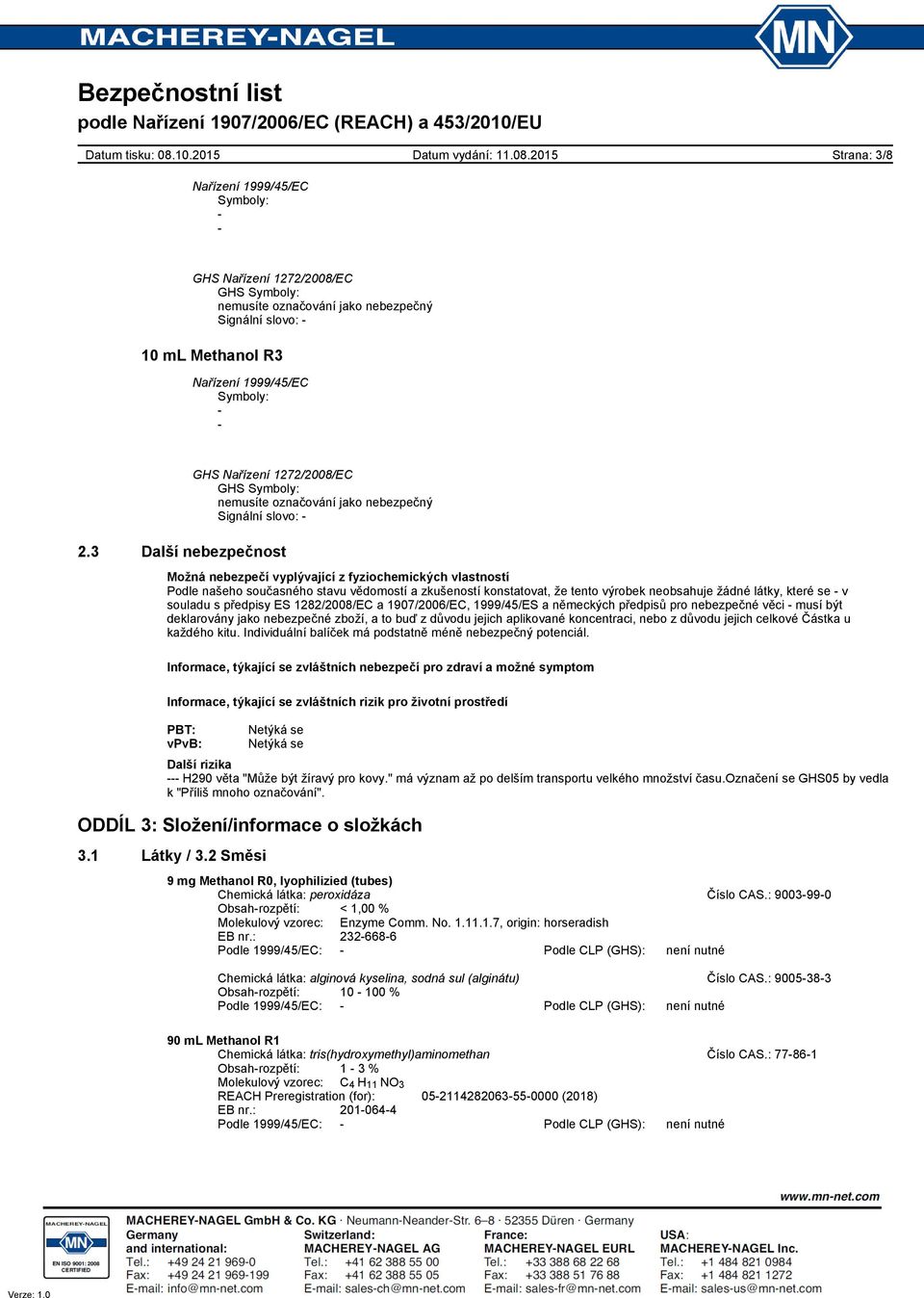 neobsahuje žádné látky, které se v souladu s předpisy ES 1282/2008/EC a 1907/2006/EC, 1999/45/ES a německých předpisů pro nebezpečné věci musí být deklarovány jako nebezpečné zboží, a to buď z důvodu