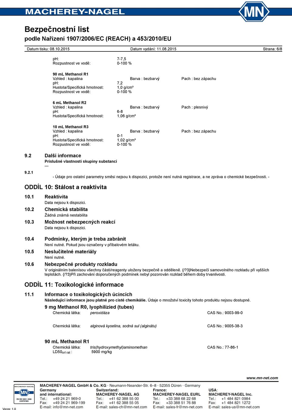 vodě: 0100 % 9.2 Další informace Príslušné vlastnosti skupiny substancí 9.2.1 Údaje pro ostatní parametry směsi nejsou k dispozici, protože není nutná registrace, a ne zpráva o chemické bezpečnosti.