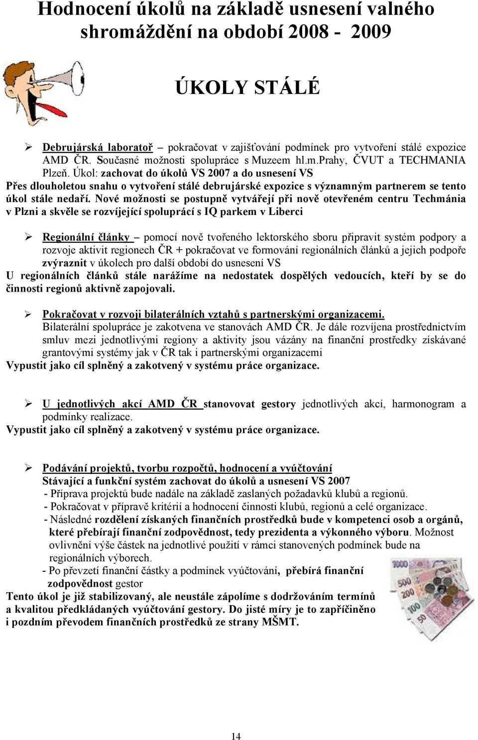 Úkol: zachovat do úkolů VS 2007 a do usnesení VS Přes dlouholetou snahu o vytvoření stálé debrujárské expozice s významným partnerem se tento úkol stále nedaří.