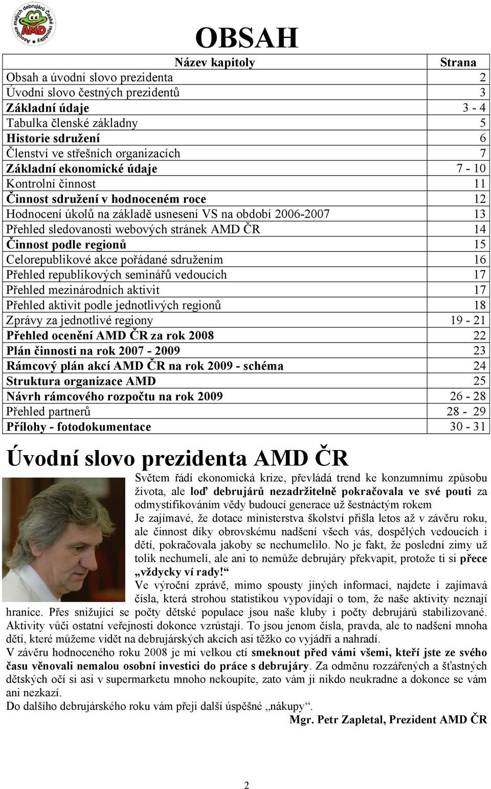 Činnost podle regionů 15 Celorepublikové akce pořádané sdružením 16 Přehled republikových seminářů vedoucích 17 Přehled mezinárodních aktivit 17 Přehled aktivit podle jednotlivých regionů 18 Zprávy