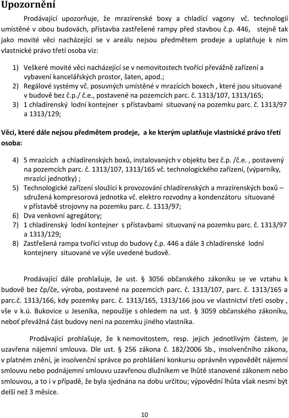 kancelářských prostor, šaten, apod.; 2) Regálové systémy vč. posuvných umístěné v mrazících boxech, které jsou situované v budově bez č.