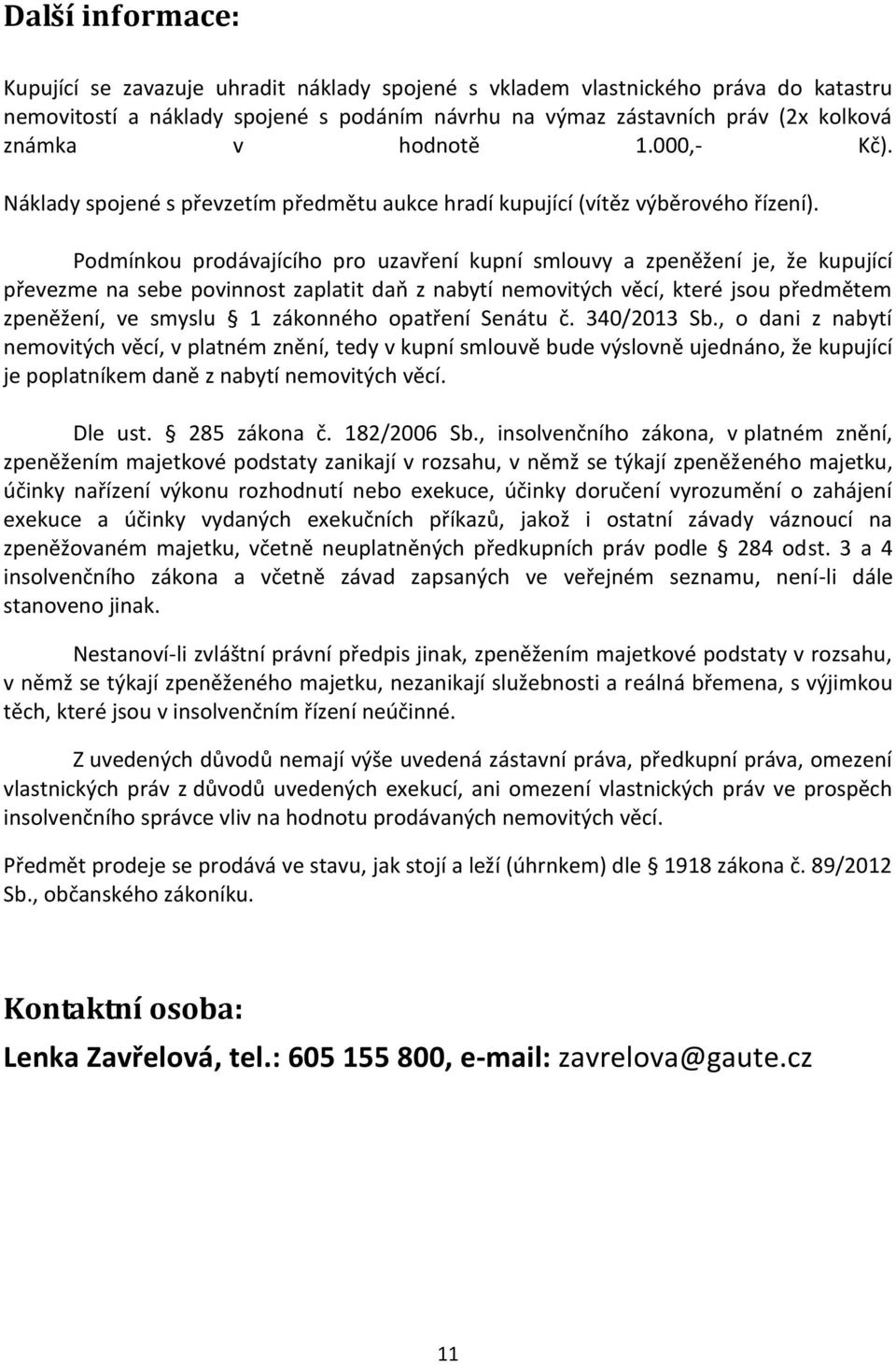 Podmínkou prodávajícího pro uzavření kupní smlouvy a zpeněžení je, že kupující převezme na sebe povinnost zaplatit daň z nabytí nemovitých věcí, které jsou předmětem zpeněžení, ve smyslu 1 zákonného