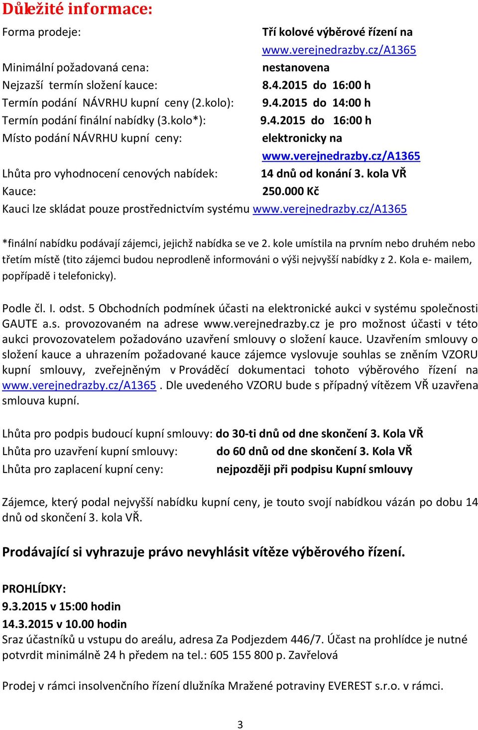 verejnedrazby.cz/a1365 Lhůta pro vyhodnocení cenových nabídek: 14 dnů od konání 3. kola VŘ Kauce: 250.000 Kč Kauci lze skládat pouze prostřednictvím systému www.verejnedrazby.cz/a1365 *finální nabídku podávají zájemci, jejichž nabídka se ve 2.