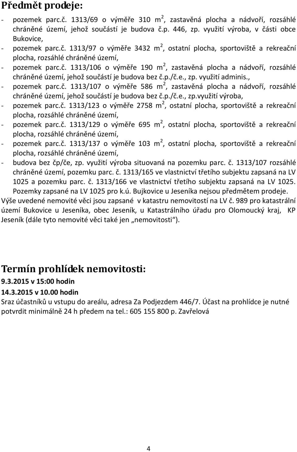 p./č.e., zp. využití adminis., - pozemek parc.č. 1313/107 o výměře 586 m 2, zastavěná plocha a nádvoří, rozsáhlé chráněné území, jehož součástí je budova bez č.p./č.e., zp.využití výroba, - pozemek parc.