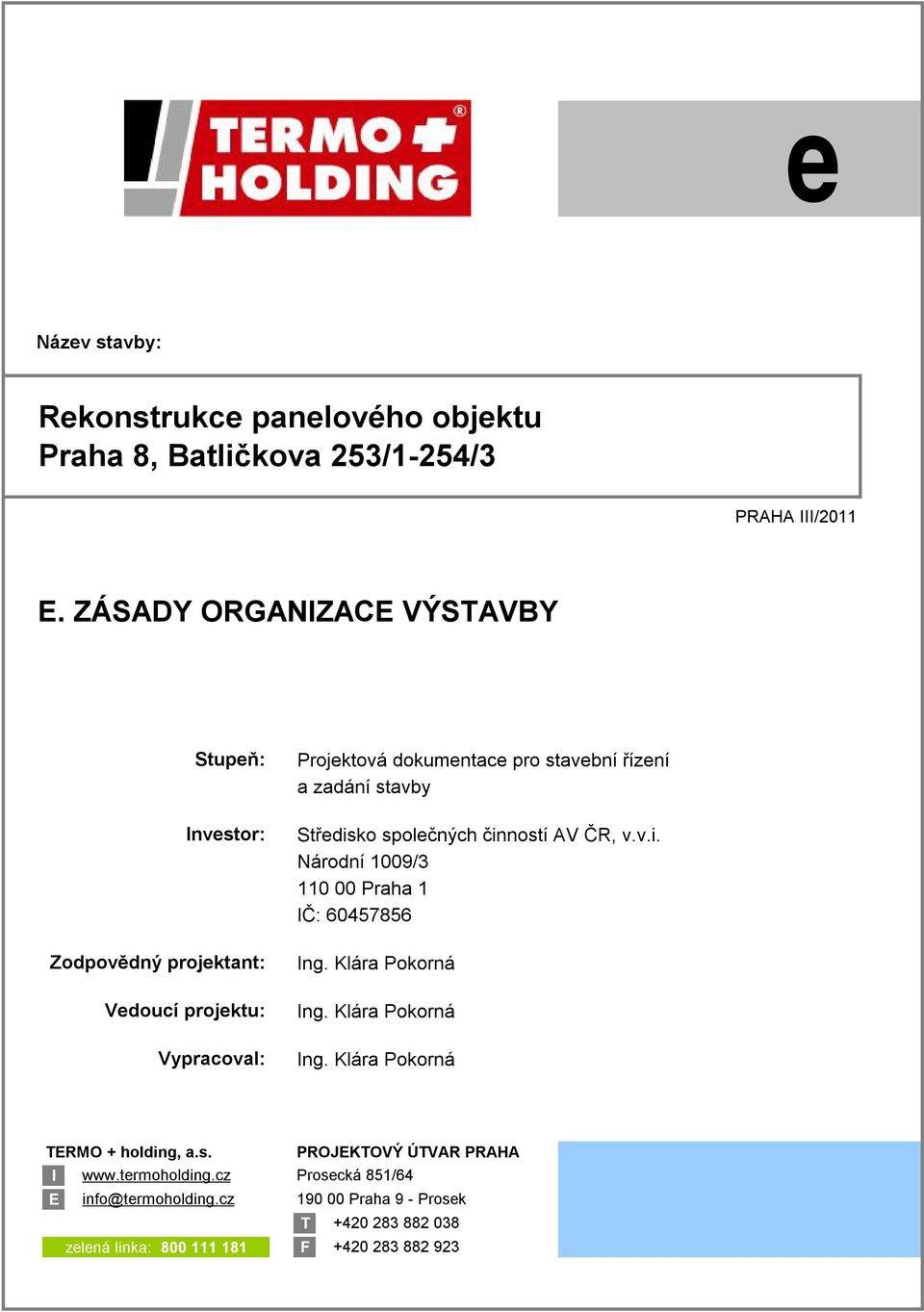 řízení a zadání stavby Středisko společných činností AV ČR, v.v.i. Národní 1009/3 110 00 Praha 1 IČ: 60457856 TERMO + holding, a.s. PROJEKTOVÝ ÚTVAR PRAHA I www.