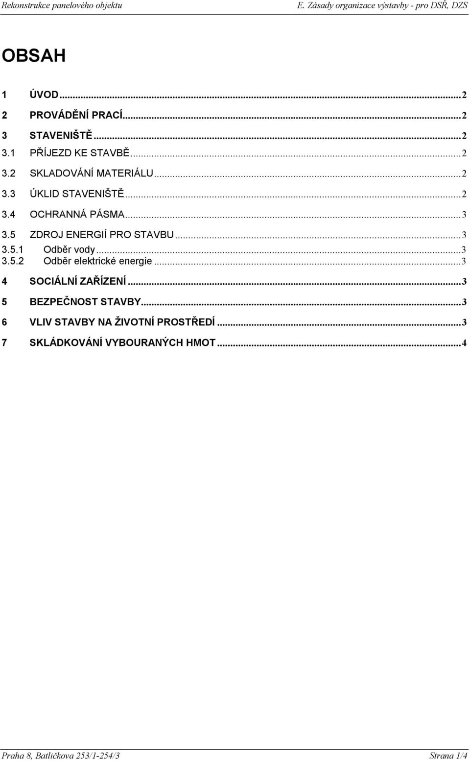 .. 3 3.5.2 Odběr elektrické energie... 3 4 SOCIÁLNÍ ZAŘÍZENÍ... 3 5 BEZPEČNOST STAVBY.