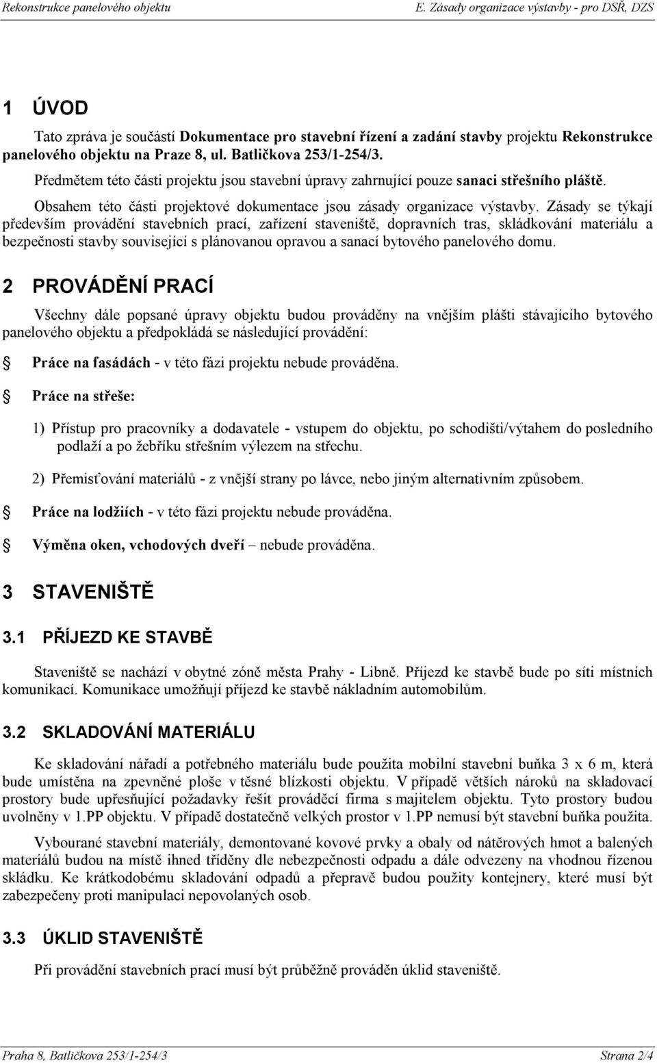 Zásady se týkají především provádění stavebních prací, zařízení staveniště, dopravních tras, skládkování materiálu a bezpečnosti stavby související s plánovanou opravou a sanací bytového panelového