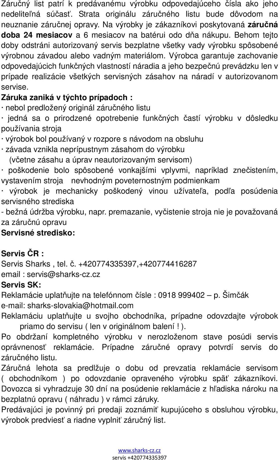 Behom tejto doby odstráni autorizovaný servis bezplatne všetky vady výrobku spôsobené výrobnou závadou alebo vadným materiálom.