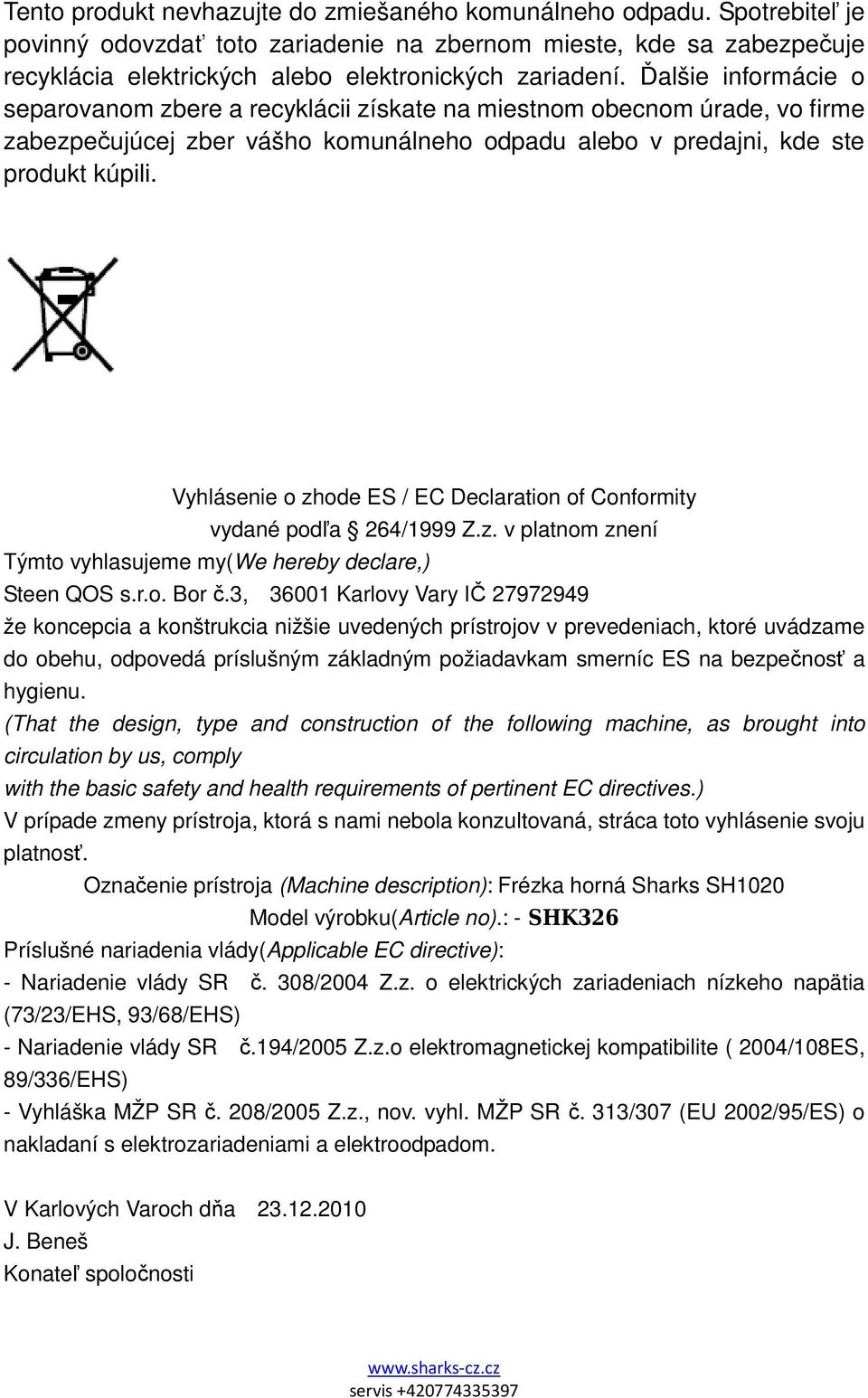 Vyhlásenie o zhode ES / EC Declaration of Conformity vydané podľa 264/1999 Z.z. v platnom znení Týmto vyhlasujeme my(we hereby declare,) Steen QOS s.r.o. Bor č.