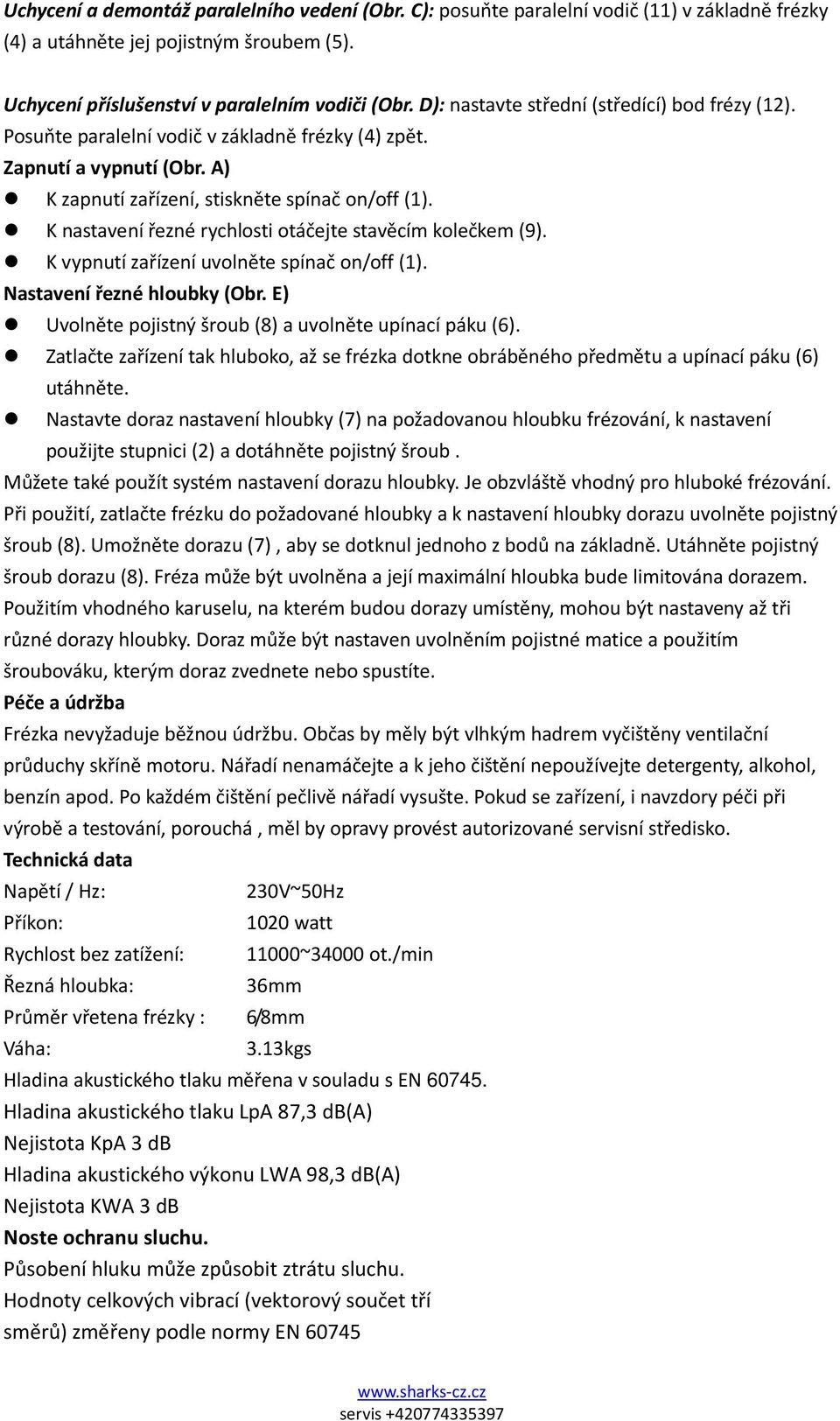 K nastavení řezné rychlosti otáčejte stavěcím kolečkem (9). K vypnutí zařízení uvolněte spínač on/off (1). Nastavení řezné hloubky (Obr. E) Uvolněte pojistný šroub (8) a uvolněte upínací páku (6).