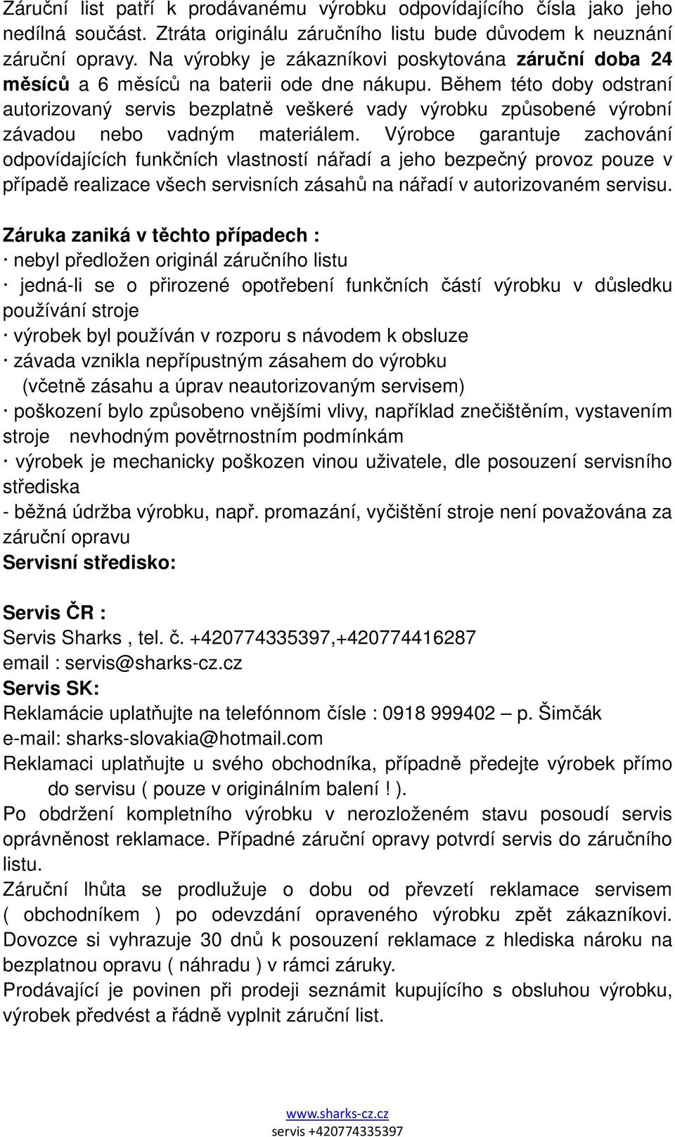 Během této doby odstraní autorizovaný servis bezplatně veškeré vady výrobku způsobené výrobní závadou nebo vadným materiálem.