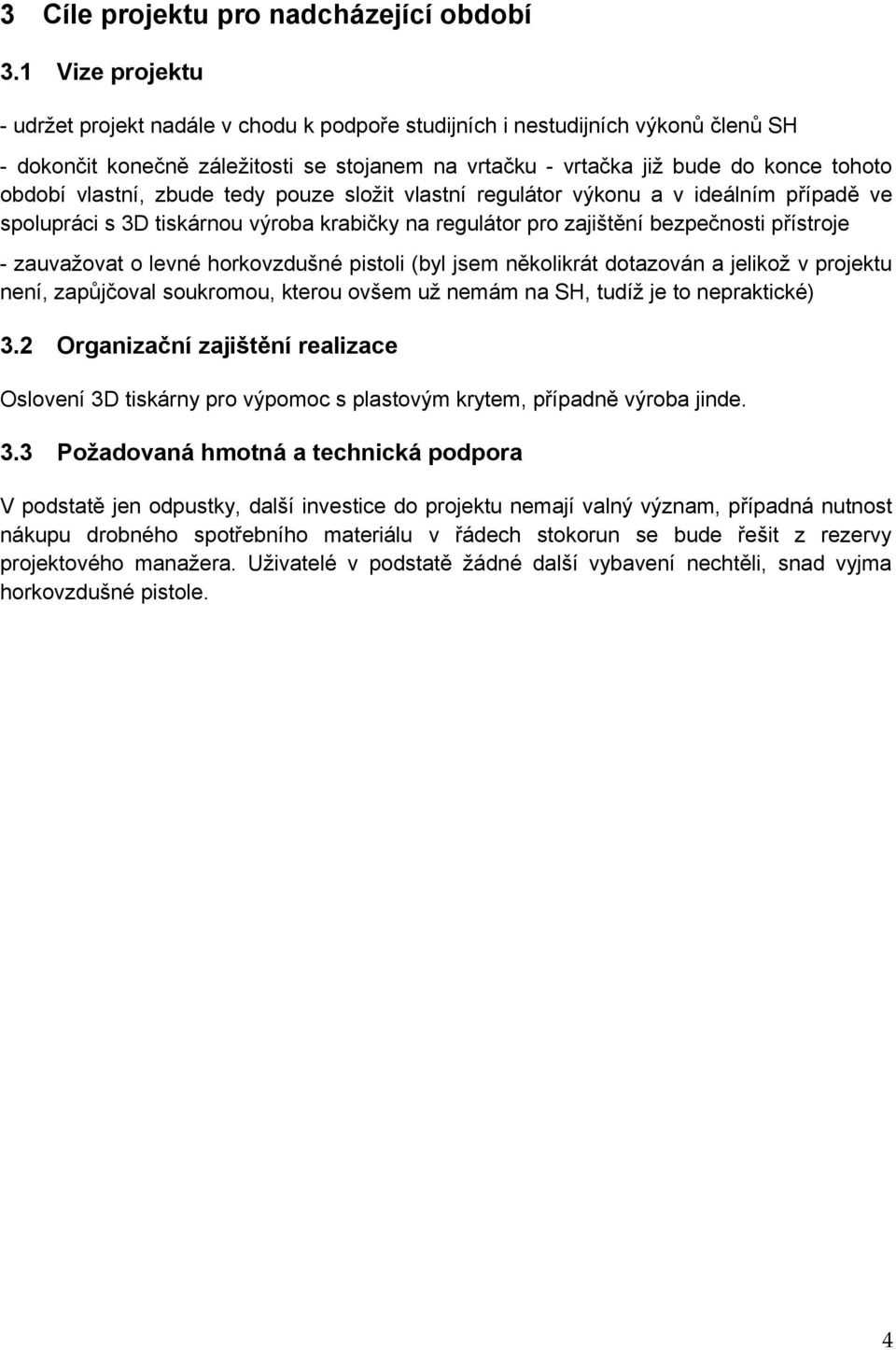 vlastní, zbude tedy pouze složit vlastní regulátor výkonu a v ideálním případě ve spolupráci s 3D tiskárnou výroba krabičky na regulátor pro zajištění bezpečnosti přístroje - zauvažovat o levné