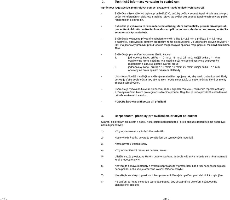 referenčních elektrod nh. - Svářečka je vybavena zařízením tepelné ochrany, která automaticky přeruší přívod proudu pro sváření.