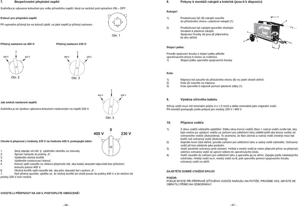 Přístroj nastaven na 400 V: Přístroj nastaven 230 V: Obr. 1 1) Prodlužovací tyč (8) rukojeti zasuňte do příslušného otvoru v plastové rukojeti (7).