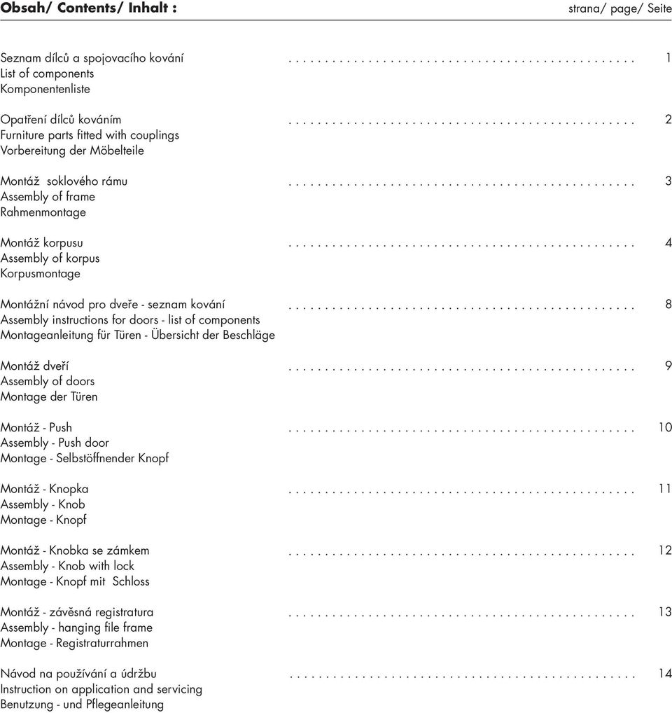 components Montageanleitung für Türen - Übersicht der Beschläge Montáž dveří Assembly of doors Montage der Türen Montáž - Push Assembly - Push door Montage - Selbstöffnender Knopf Montáž - Knopka
