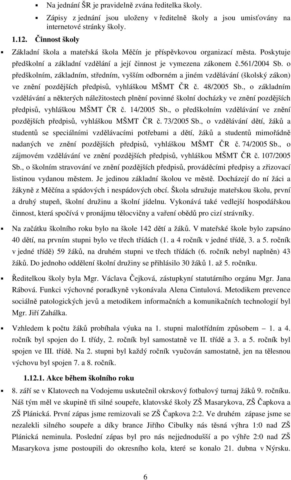 o předškolním, základním, středním, vyšším odborném a jiném vzdělávání (školský zákon) ve znění pozdějších předpisů, vyhláškou MŠMT ČR č. 48/25 Sb.