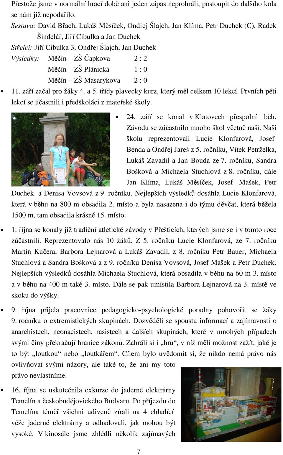 2 : 2 Měčín ZŠ Plánická 1 : Měčín ZŠ Masarykova 2 : 11. září začal pro žáky 4. a 5. třídy plavecký kurz, který měl celkem 1 lekcí. Prvních pěti lekcí se účastnili i předškoláci z mateřské školy. 24.