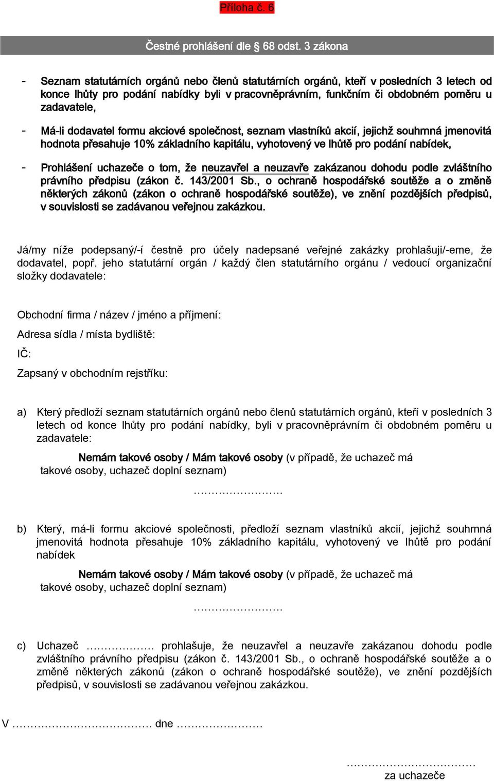 Má-li dodavatel formu akciové společnost, seznam vlastníků akcií, jejichž souhrnná jmenovitá hodnota přesahuje 10% základního kapitálu, vyhotovený ve lhůtě pro podání nabídek, - Prohlášení uchazeče o