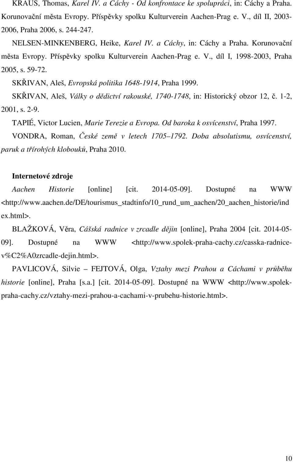 SKŘIVAN, Aleš, Evropská politika 1648-1914, Praha 1999. SKŘIVAN, Aleš, Války o dědictví rakouské, 1740-1748, in: Historický obzor 12, č. 1-2, 2001, s. 2-9.