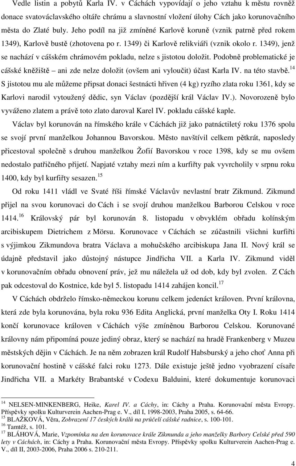 1349), jenž se nachází v cášském chrámovém pokladu, nelze s jistotou doložit. Podobně problematické je cášské kněžiště ani zde nelze doložit (ovšem ani vyloučit) účast Karla IV. na této stavbě.