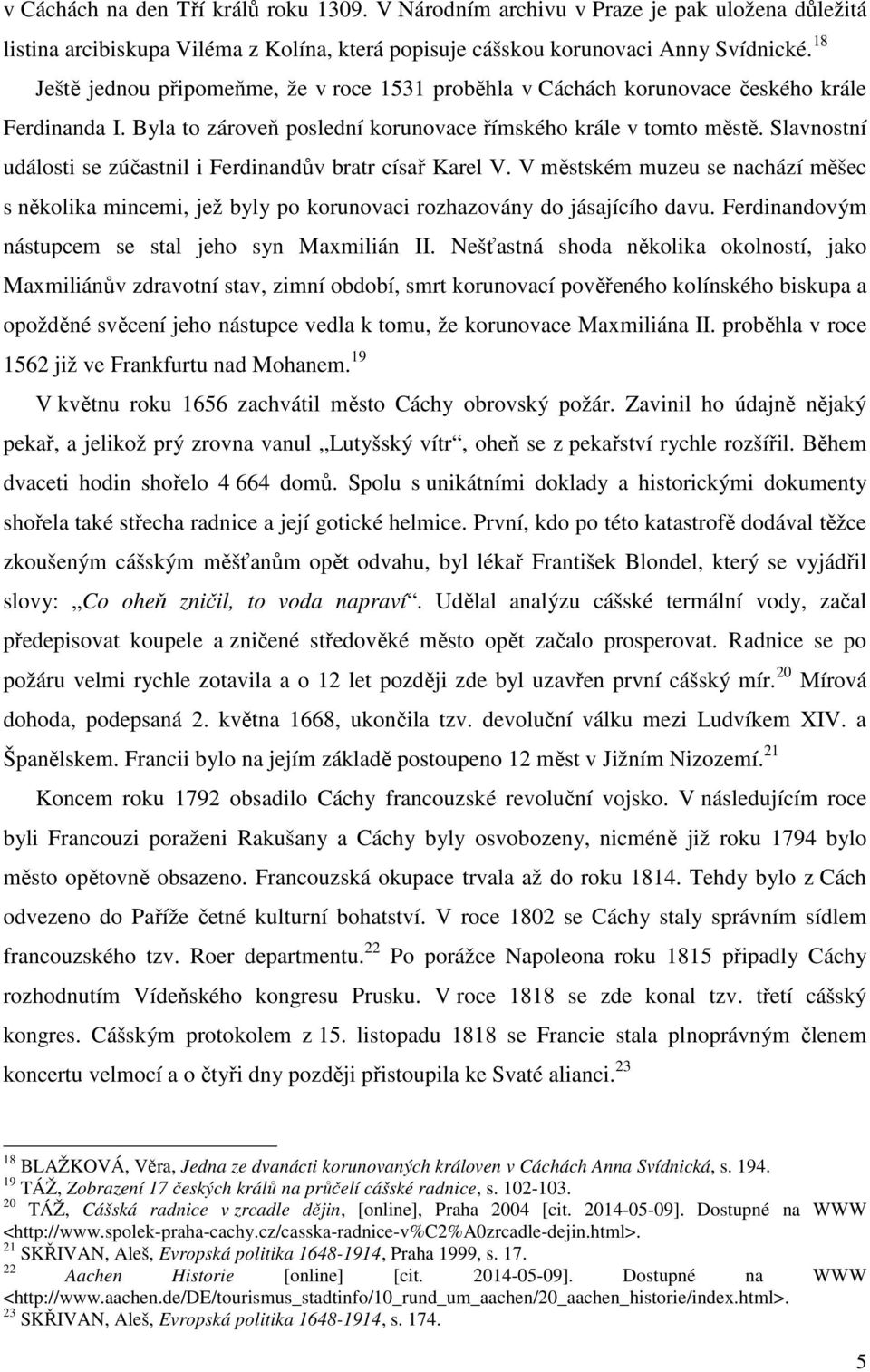 Slavnostní události se zúčastnil i Ferdinandův bratr císař Karel V. V městském muzeu se nachází měšec s několika mincemi, jež byly po korunovaci rozhazovány do jásajícího davu.