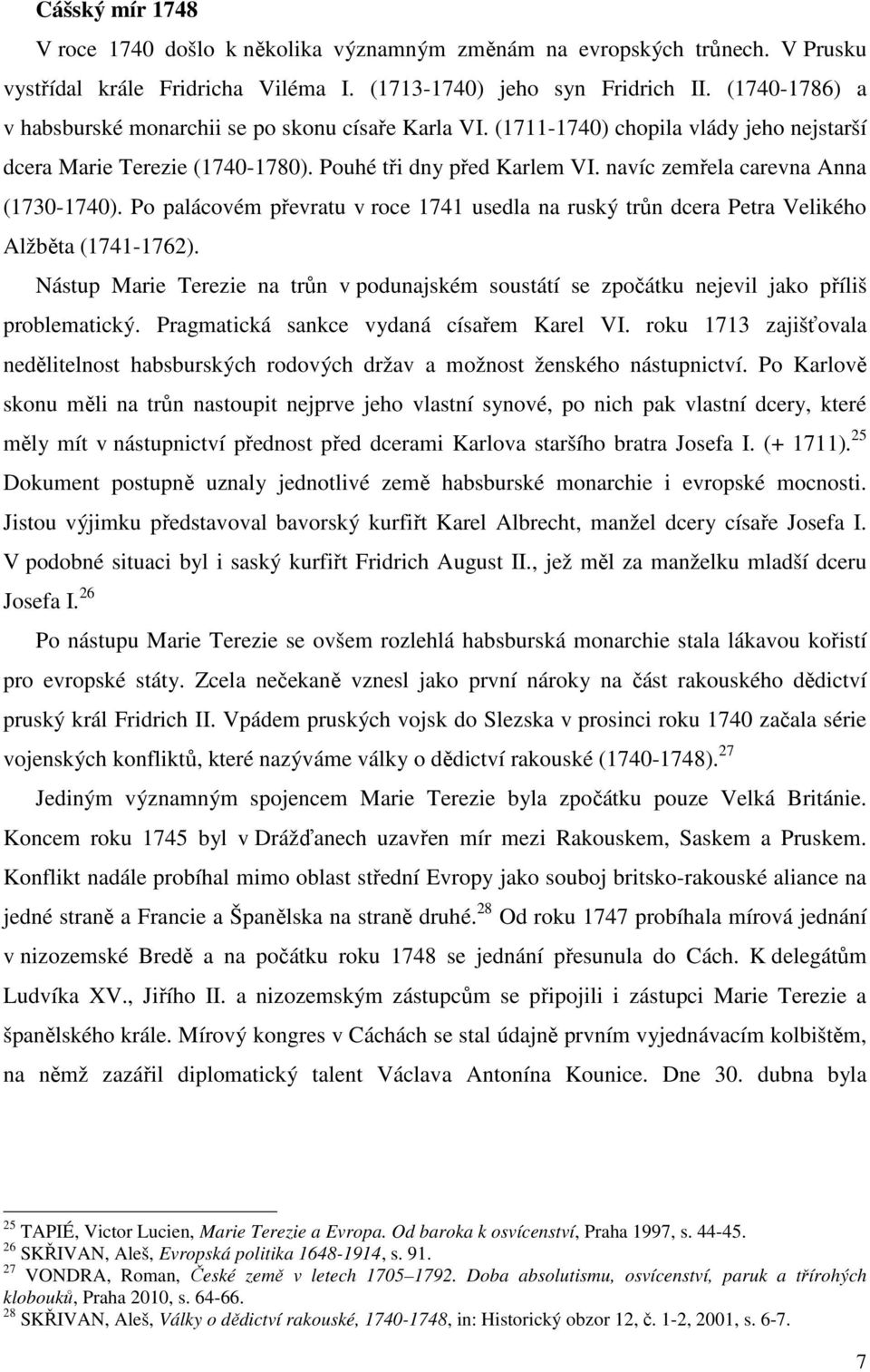 navíc zemřela carevna Anna (1730-1740). Po palácovém převratu v roce 1741 usedla na ruský trůn dcera Petra Velikého Alžběta (1741-1762).