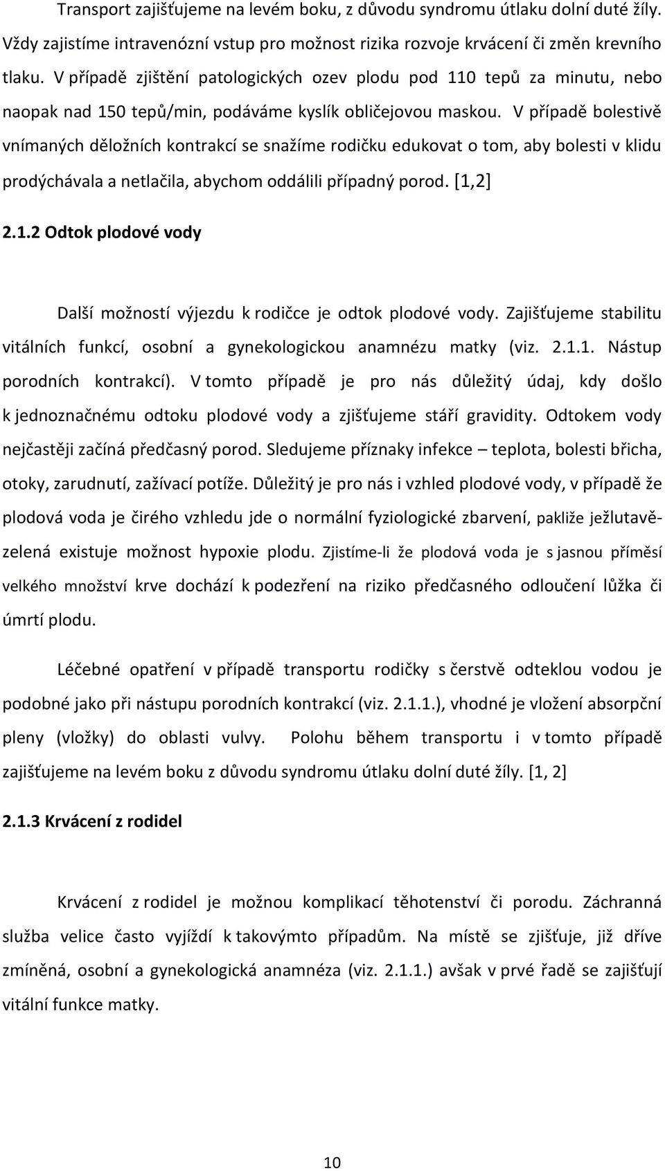 V případě bolestivě vnímaných děložních kontrakcí se snažíme rodičku edukovat o tom, aby bolesti v klidu prodýchávala a netlačila, abychom oddálili případný porod. [1,