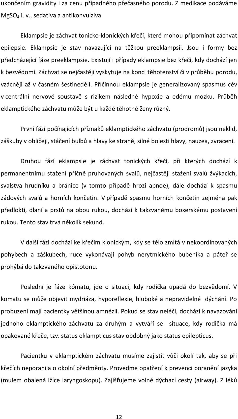 Existují i případy eklampsie bez křečí, kdy dochází jen k bezvědomí. Záchvat se nejčastěji vyskytuje na konci těhotenství či v průběhu porodu, vzácněji až v časném šestinedělí.