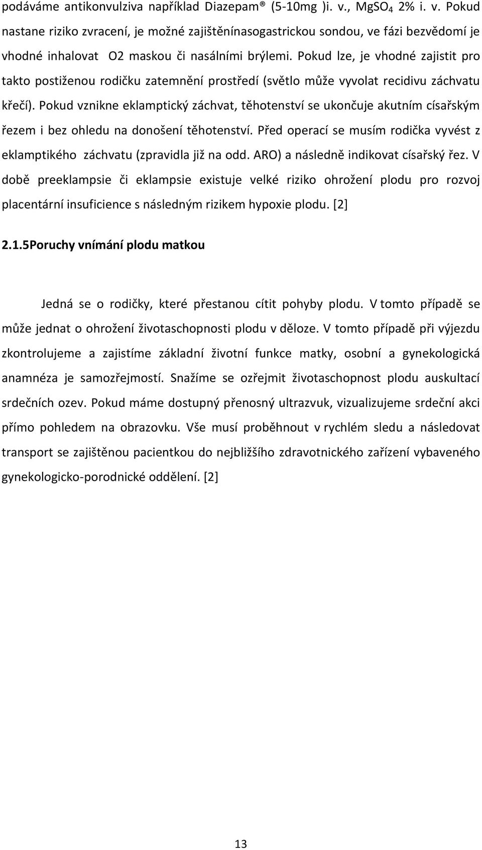 Pokud vznikne eklamptický záchvat, těhotenství se ukončuje akutním císařským řezem i bez ohledu na donošení těhotenství.