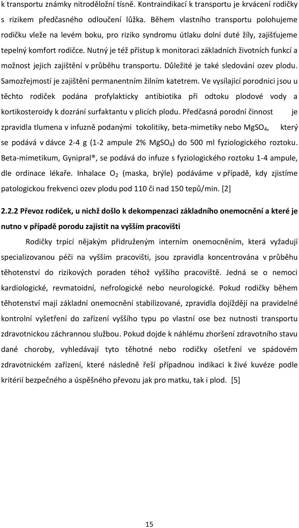 Nutný je též přístup k monitoraci základních životních funkcí a možnost jejich zajištění v průběhu transportu. Důležité je také sledování ozev plodu.