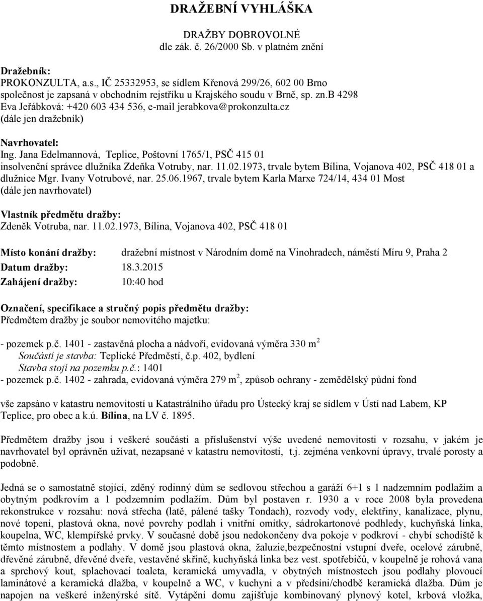 cz (dále jen dražebník) Navrhovatel: Ing. Jana Edelmannová, Teplice, Poštovní 1765/1, PSČ 415 01 insolvenční správce dlužníka Zdeňka Votruby, nar. 11.02.