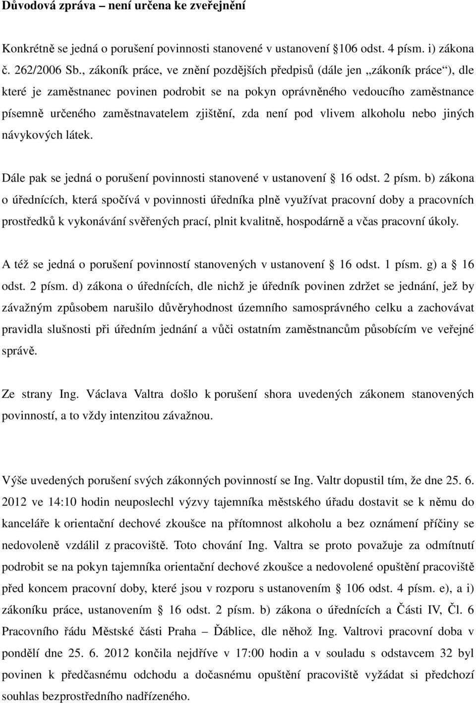 zjištění, zda není pod vlivem alkoholu nebo jiných návykových látek. Dále pak se jedná o porušení povinnosti stanovené v ustanovení 16 odst. 2 písm.