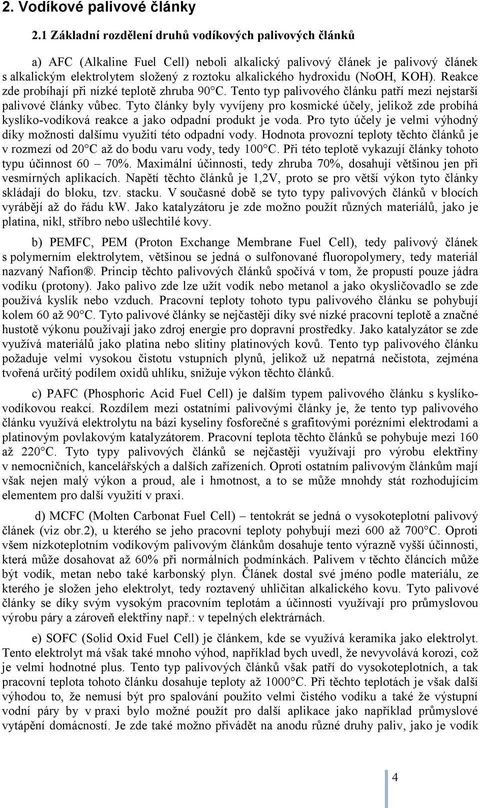 hydroxidu (NoOH, KOH). Reakce zde probíhají při nízké teplotě zhruba 90 C. Tento typ palivového článku patří mezi nejstarší palivové články vůbec.