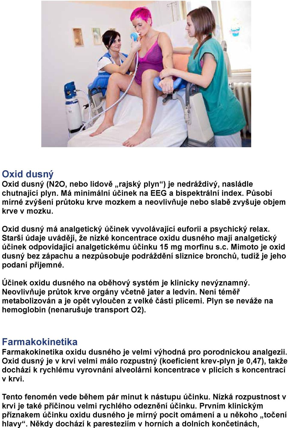 Starší údaje uvádějí, že nízké koncentrace oxidu dusného mají analgetický účinek odpovídající analgetickému účinku 15 mg morfinu s.c. Mimoto je oxid dusný bez zápachu a nezpůsobuje podráždění sliznice bronchů, tudíž je jeho podaní příjemné.