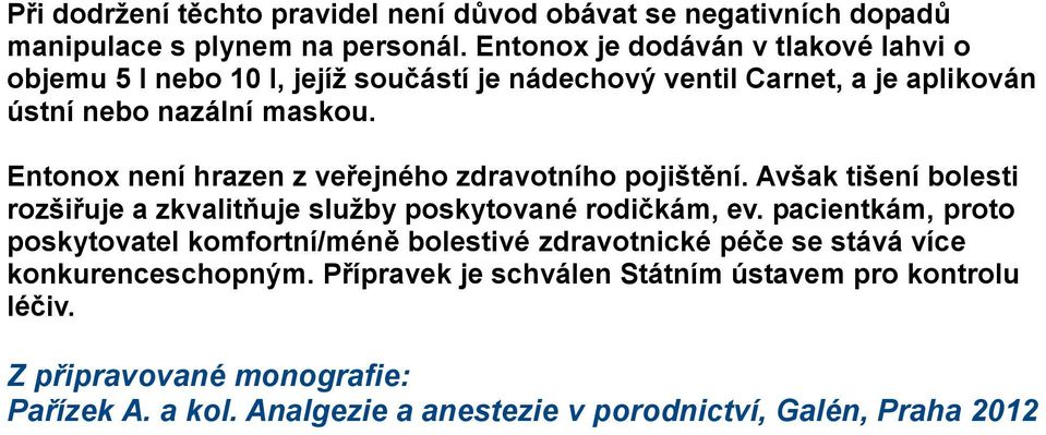 Entonox není hrazen z veřejného zdravotního pojištění. Avšak tišení bolesti rozšiřuje a zkvalitňuje služby poskytované rodičkám, ev.