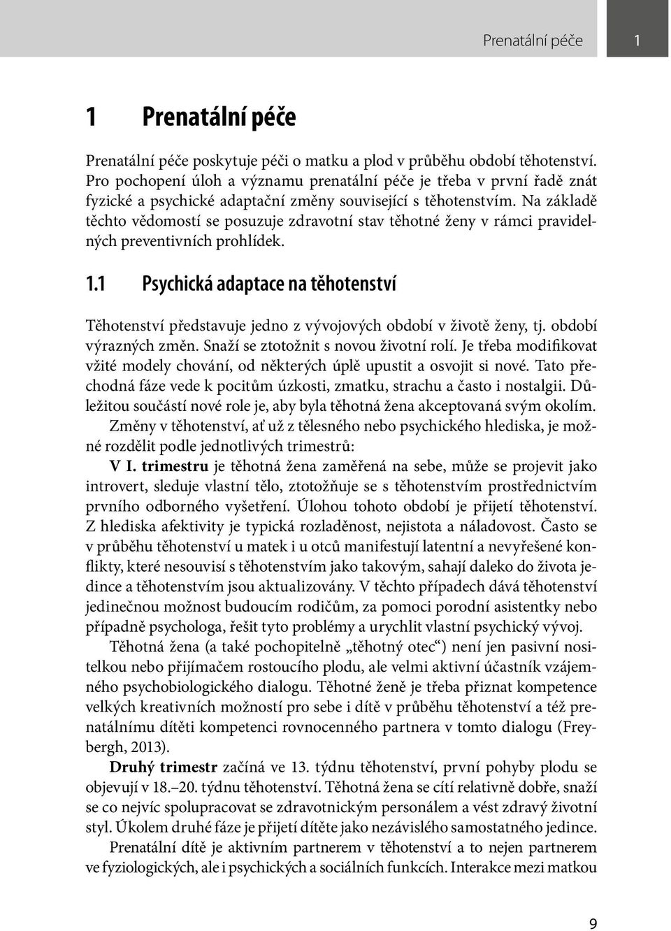 Na základě těchto vědomostí se posuzuje zdravotní stav těhotné ženy v rámci pravidelných preventivních prohlídek. 1.