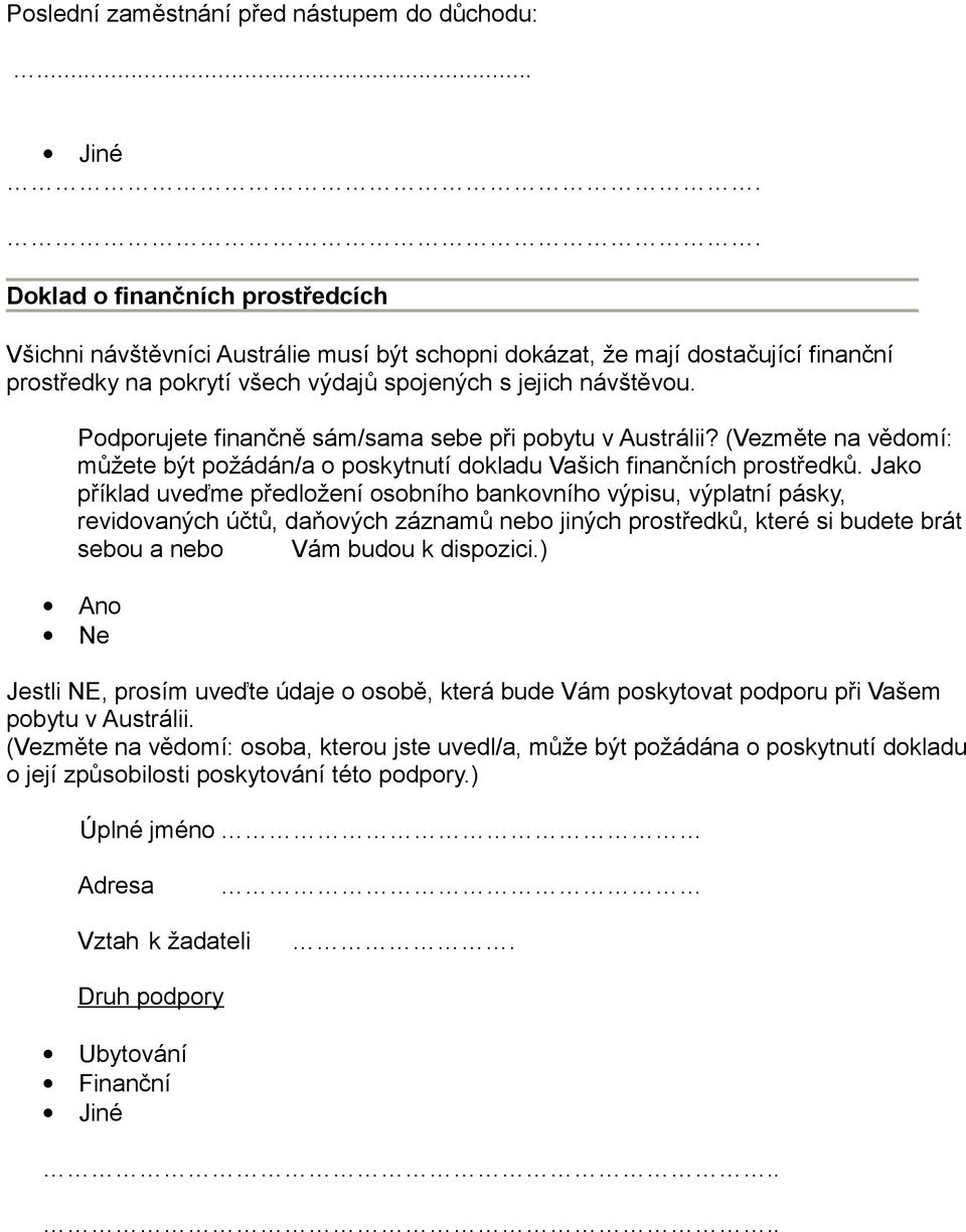 Podporujete finančně sám/sama sebe při pobytu v Austrálii? (Vezměte na vědomí: můžete být požádán/a o poskytnutí dokladu Vašich finančních prostředků.