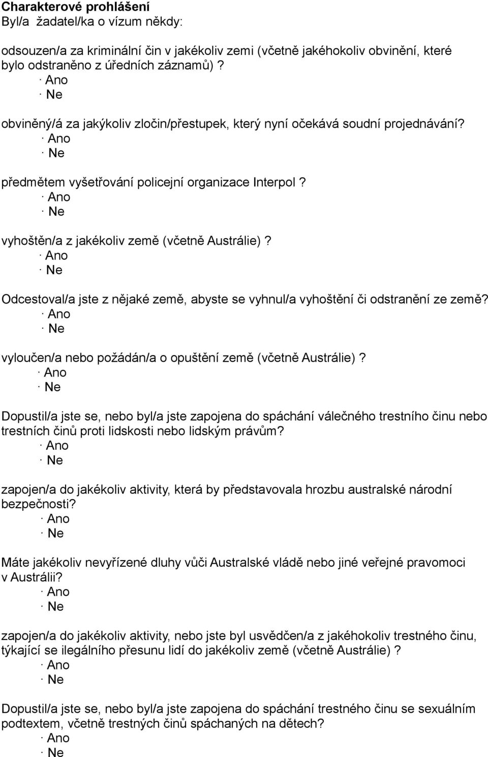 Odcestoval/a jste z nějaké země, abyste se vyhnul/a vyhoštění či odstranění ze země? vyloučen/a nebo požádán/a o opuštění země (včetně Austrálie)?