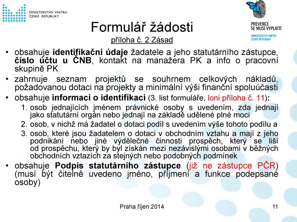 nákladů, požadovanou dotaci na projekty a minimální výši finanční spoluúčasti obsahuje informaci o identifikaci (3. list formuláře, loni příloha č. 11): 1.