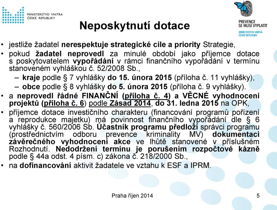 a neprovedl řádné FINANČNÍ (příloha č. 4) a VĚCNÉ vyhodnocení projektů (příloha č. 6) podle Zásad 2014, do 31.