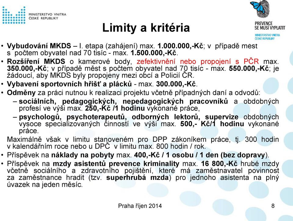 250,-Kč /1 hodinu vykonané práce, psychologů, psychoterapeutů, odborných lektorů, supervize obdobných vysoce specializovaných činností ve výši max. 500,- Kč/1 hodinu vykonané práce.