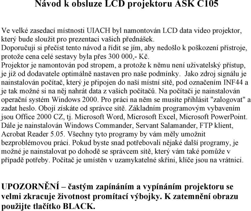 Projektor je namontován pod stropem, a protože k němu není uživatelský přístup, je již od dodavatele optimálně nastaven pro naše podmínky.