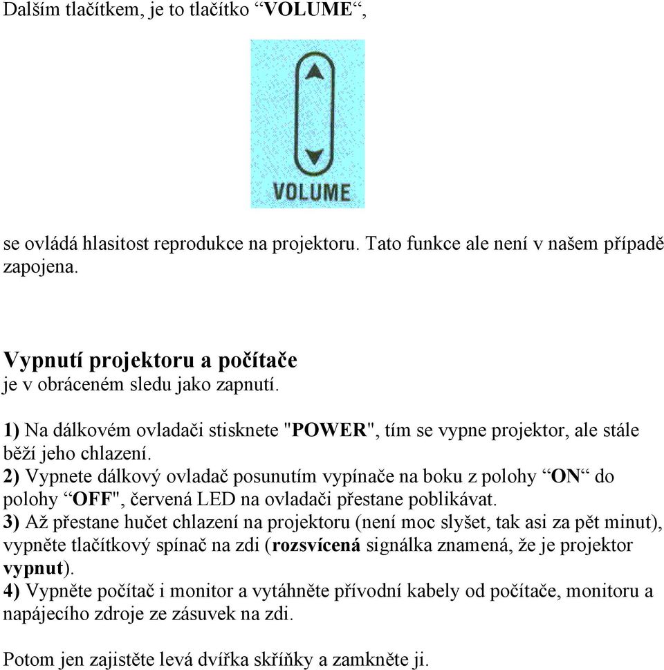 2) Vypnete dálkový ovladač posunutím vypínače na boku z polohy ON do polohy OFF", červená LED na ovladači přestane poblikávat.