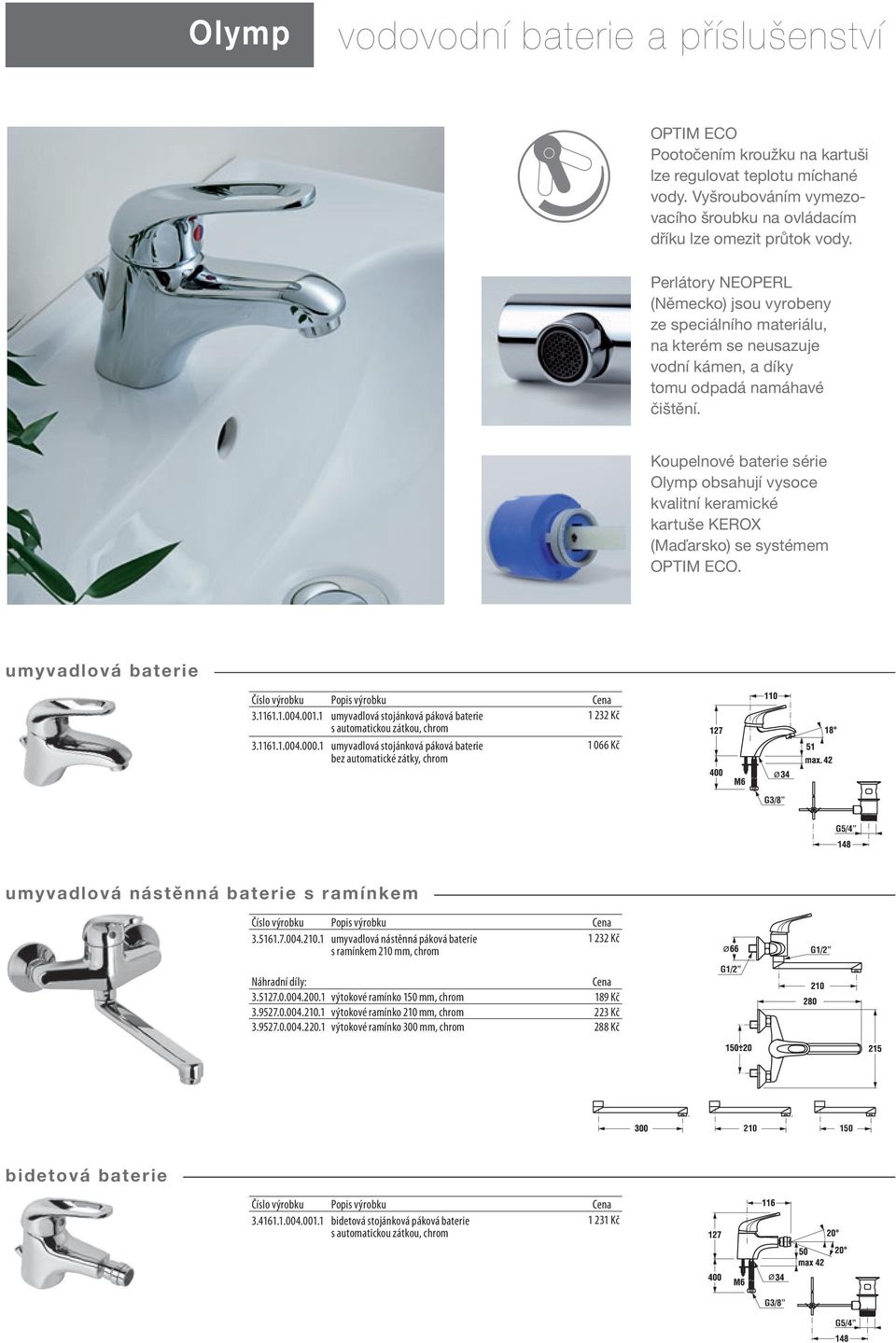 Koupelnové baterie série Olymp obsahují vysoce kvalitní keramické kartuše KEROX (Maďarsko) se systémem OPTiM ECO. umyvadlová baterie 3.1161.1.004.001.