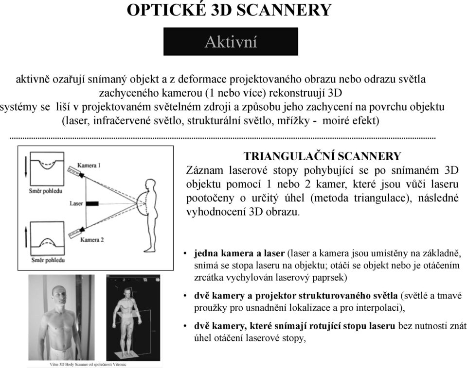 snímaném 3D objektu pomocí 1 nebo 2 kamer, které jsou vůči laseru pootočenyourčitý úhel (metoda triangulace), následné vyhodnocení 3D obrazu.