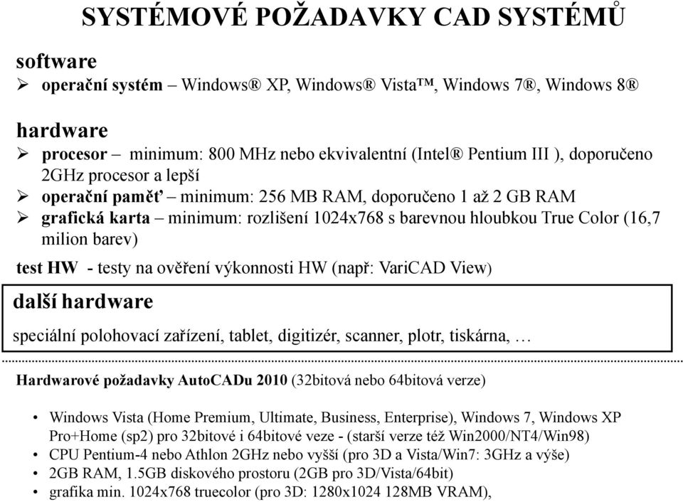 výkonnosti HW (např: VariCAD View) další hardware speciální polohovací zařízení, tablet, digitizér, scanner, plotr, tiskárna, Hardwarové požadavky AutoCADu 2010 (32bitová nebo 64bitová verze) Windows