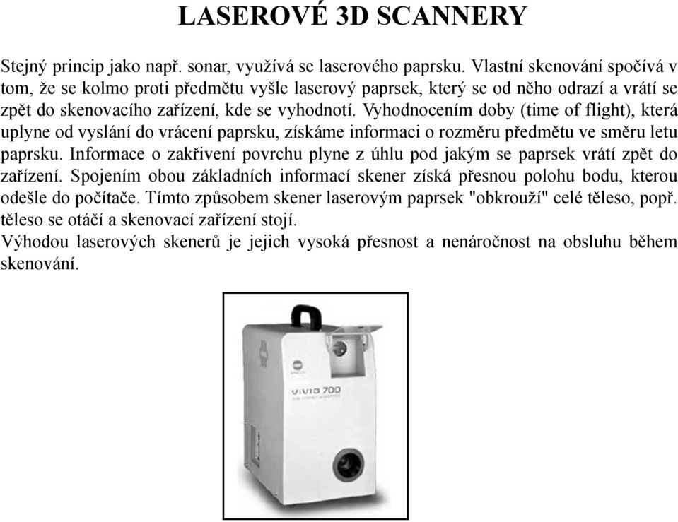 Vyhodnocením doby (time of flight), která uplyne od vyslání do vrácení paprsku, získáme informaci o rozměru předmětu ve směru letu paprsku.