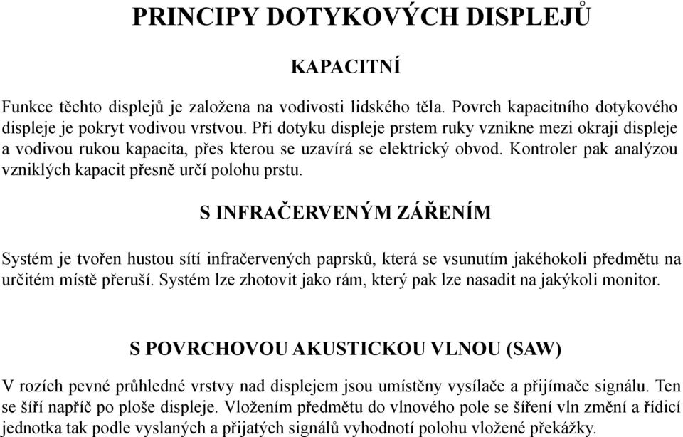 S INFRAČERVENÝM ZÁŘENÍM Systém je tvořen hustou sítí infračervených paprsků, která se vsunutím jakéhokoli předmětu na určitém místě přeruší.