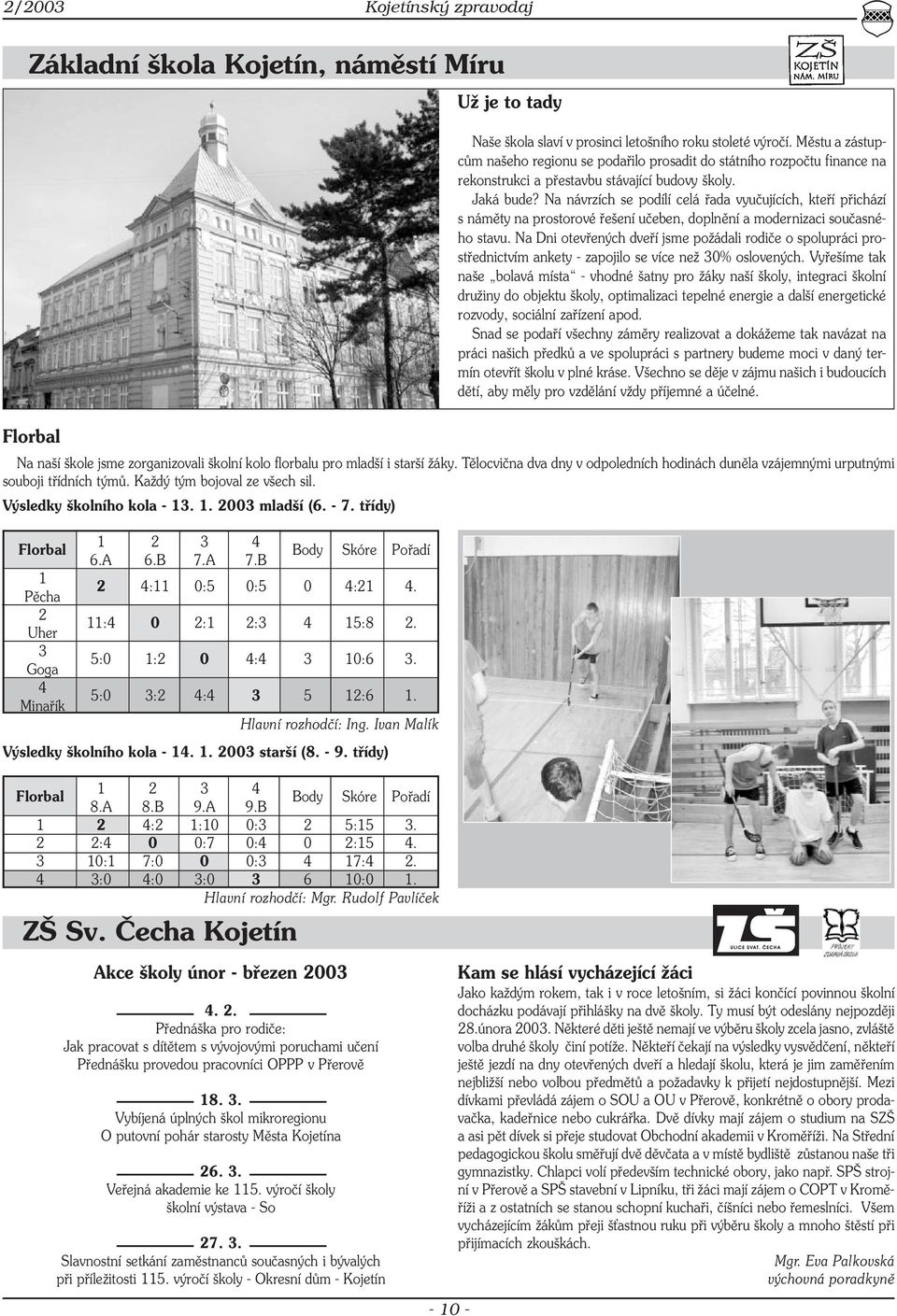 Na návrzích se podílí celá řada vyučujících, kteří přichází s náměty na prostorové řešení učeben, doplnění a modernizaci současného stavu.