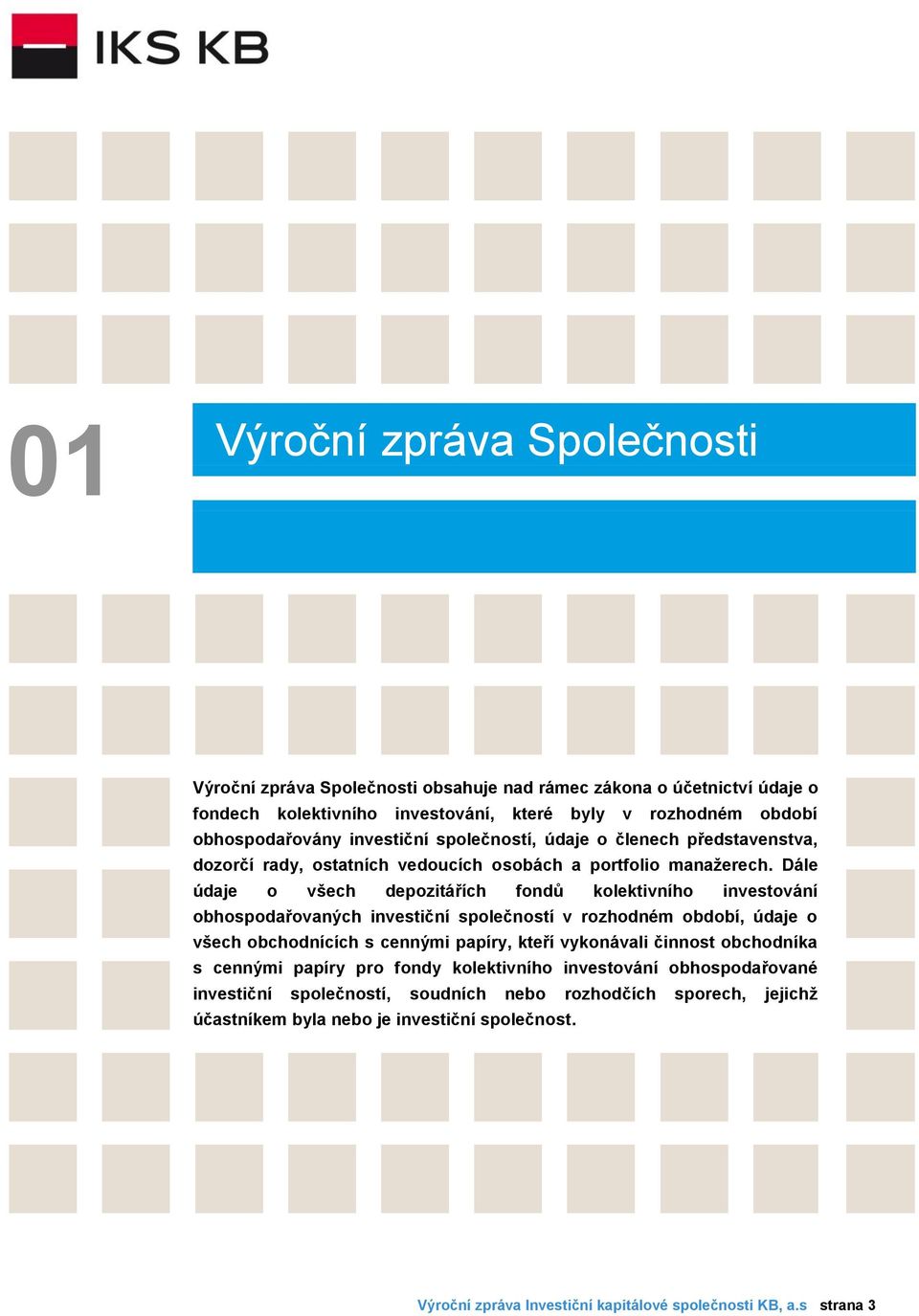 Dále údaje o všech depozitářích fondů kolektivního investování obhospodařovaných investiční společností v rozhodném období, údaje o všech obchodnících s cennými papíry, kteří vykonávali